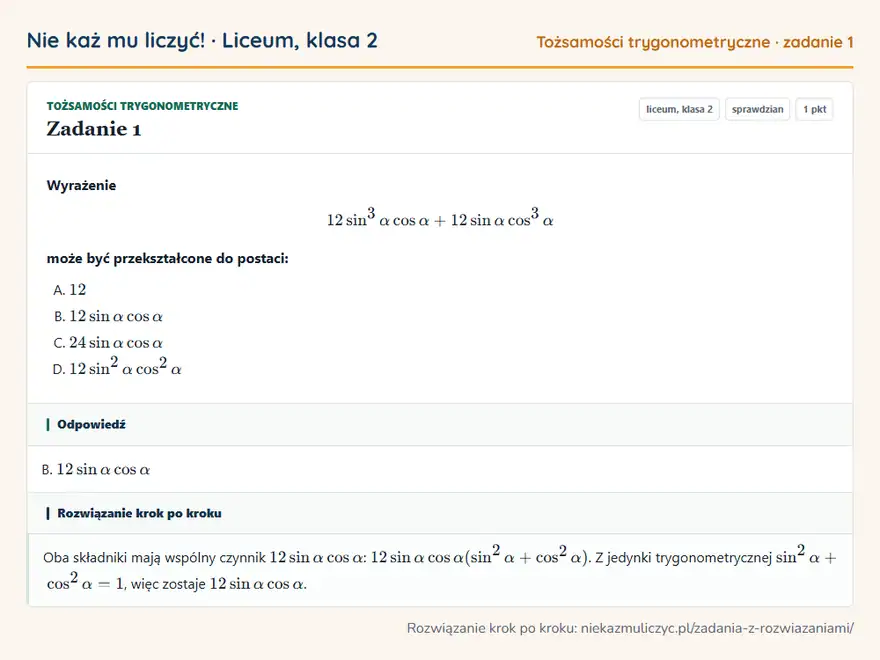 Rozwiązanie zadania 1, sprawdzian „Tożsamości trygonometryczne”, liceum, klasa 2: Wyrażenie 12sin³αcosα + 12sinαcos³α może być przekształcone do postaci: Odpowiedź: B. 12sinαcosα