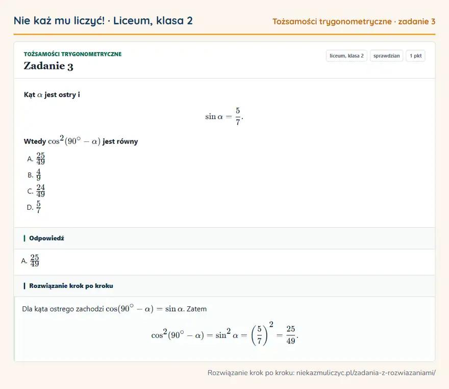 Rozwiązanie zadania 3 — Tożsamości trygonometryczne (liceum, klasa 2): Kąt α jest ostry i sinα = 5/7. Wtedy cos²(90° - α) jest równy