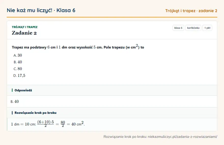 Rozwiązanie zadania 2 — Trójkąt i trapez (klasa 6): Trapez ma podstawy 6 cm i 1 dm oraz wysokość 5 cm. Pole trapezu (w cm ² ) to
