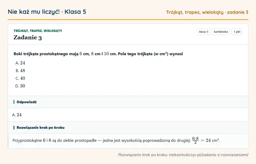 Rozwiązanie zadania 3 — Trójkąt, trapez, wielokąty (klasa 5): Boki trójkąta prostokątnego mają 6 cm, 8 cm i 10 cm. Pole tego trójkąta (w cm²) wynosi