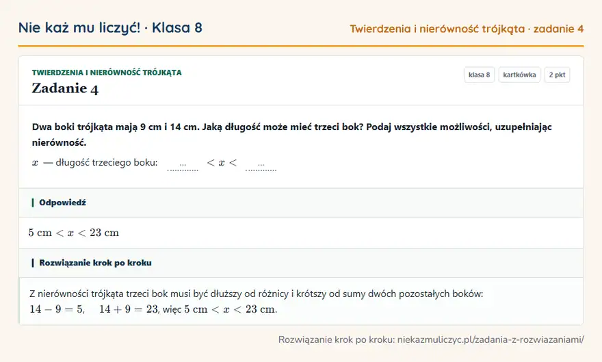 Rozwiązanie zadania 4, kartkówka „Twierdzenia i nierówność trójkąta”, klasa 8: Dwa boki trójkąta mają 9 cm i 14 cm. Jaką długość może mieć trzeci bok? Podaj wszystkie możliwości… Odpowiedź: 5 cm < x < 23 cm