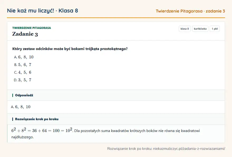 Rozwiązanie zadania 3, kartkówka „Twierdzenie Pitagorasa”, klasa 8: Który zestaw odcinków może być bokami trójkąta prostokątnego? Odpowiedź: A. 6, 8, 10