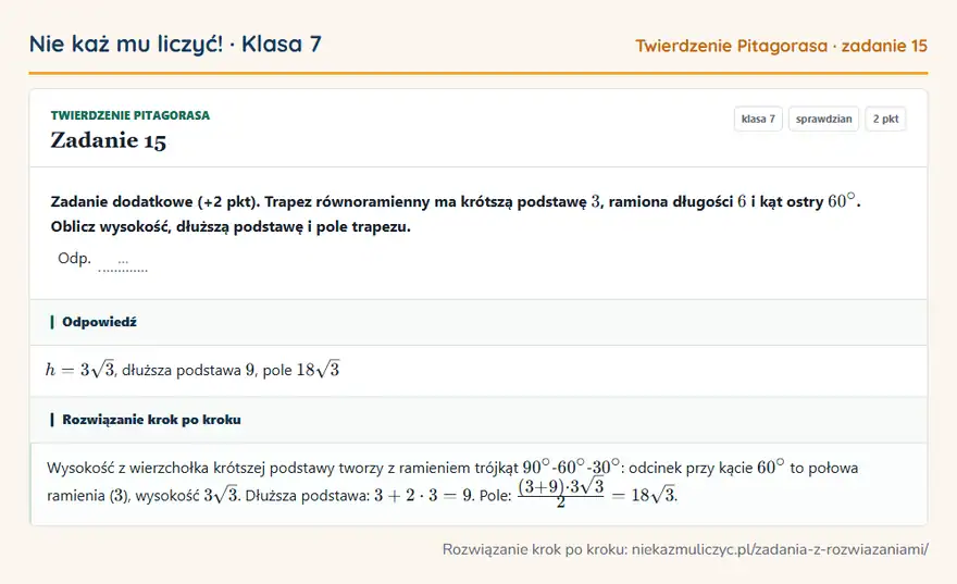 Rozwiązanie zadania 15, sprawdzian „Twierdzenie Pitagorasa”, klasa 7: Zadanie dodatkowe (+2 pkt). Trapez równoramienny ma krótszą podstawę 3, ramiona długości 6 i kąt… Odpowiedź: h = 3 √3, dłuższa podstawa 9, pole 18 √3