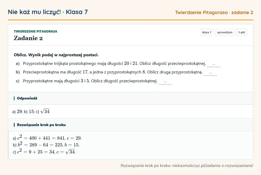 Rozwiązanie zadania 2, sprawdzian „Twierdzenie Pitagorasa”, klasa 7: Oblicz. Wynik podaj w najprostszej postaci. a) Przyprostokątne trójkąta prostokątnego mają długości… Odpowiedź: a) 29; b) 15; c) √34