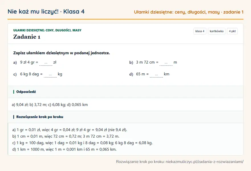 Rozwiązanie zadania 1 — Ułamki dziesiętne: ceny, długości, masy (klasa 4): Zapisz ułamkiem dziesiętnym w podanej jednostce. a) 9 zł 4 gr = … zł b) 3 m 72 cm = … m c) 6 kg 8…