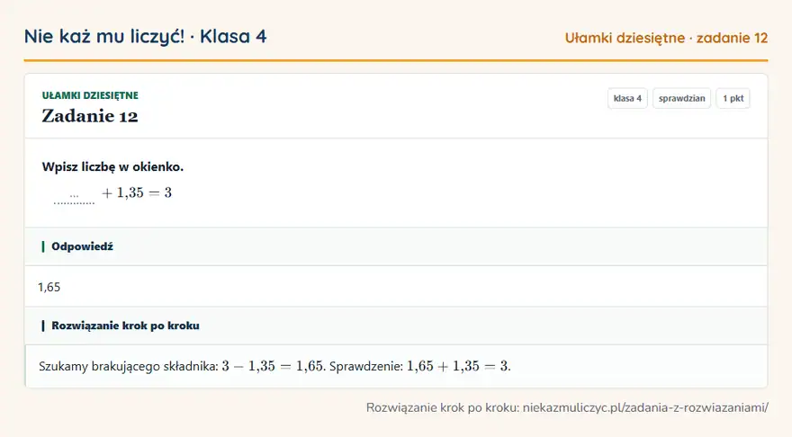 Rozwiązanie zadania 12, sprawdzian „Ułamki dziesiętne”, klasa 4: Wpisz liczbę w okienko. … + 1,35 = 3 Odpowiedź: 1,65