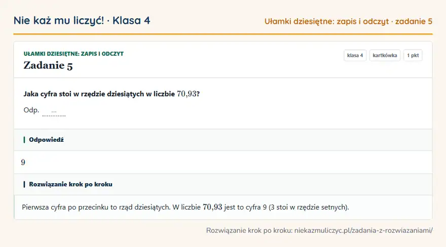 Rozwiązanie zadania 5 — Ułamki dziesiętne: zapis i odczyt (klasa 4): Jaka cyfra stoi w rzędzie dziesiątych w liczbie 70,93? Odp. …