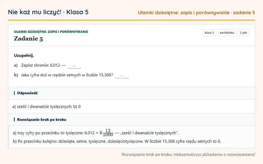 Rozwiązanie zadania 5 — Ułamki dziesiętne: zapis i porównywanie (klasa 5): Uzupełnij. a) Zapisz słownie: 6,012 — … b) Jaka cyfra stoi w rzędzie setnych w liczbie 15,306? …