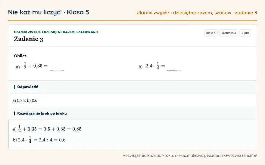 Rozwiązanie zadania 3 — Ułamki zwykłe i dziesiętne razem, szacowanie (klasa 5): Oblicz. a) 1/2 + 0,35 = … b) 2,4 · 1/4 = …