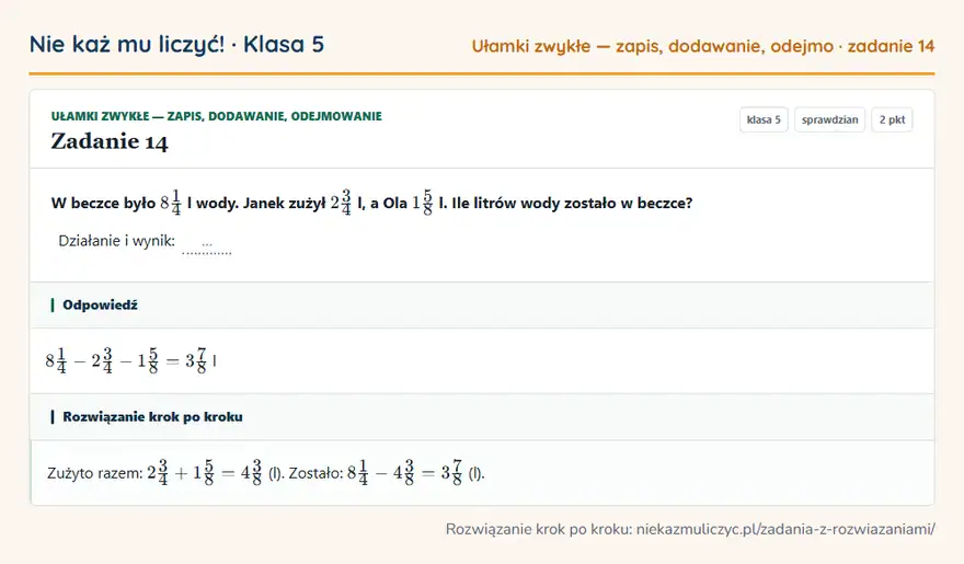 Rozwiązanie zadania 14 — Ułamki zwykłe — zapis, dodawanie, odejmowanie (klasa 5): W beczce było 81/4 l wody. Janek zużył 23/4 l, a Ola 15/8 l. Ile litrów wody zostało w beczce?…