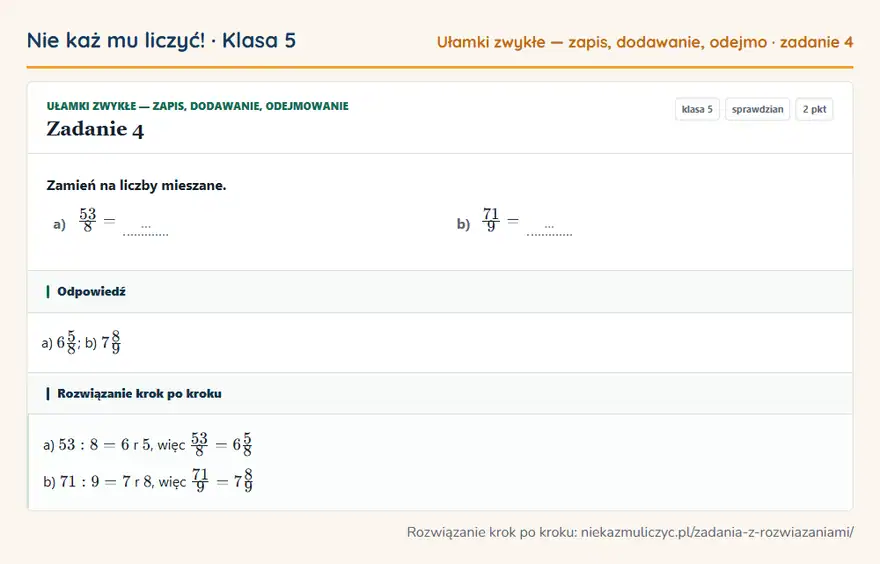Rozwiązanie zadania 4, sprawdzian „Ułamki zwykłe — zapis, dodawanie, odejmowanie”, klasa 5: Zamień na liczby mieszane. a) 53/8 = … b) 71/9 = … Odpowiedź: a) 65/8; b) 78/9