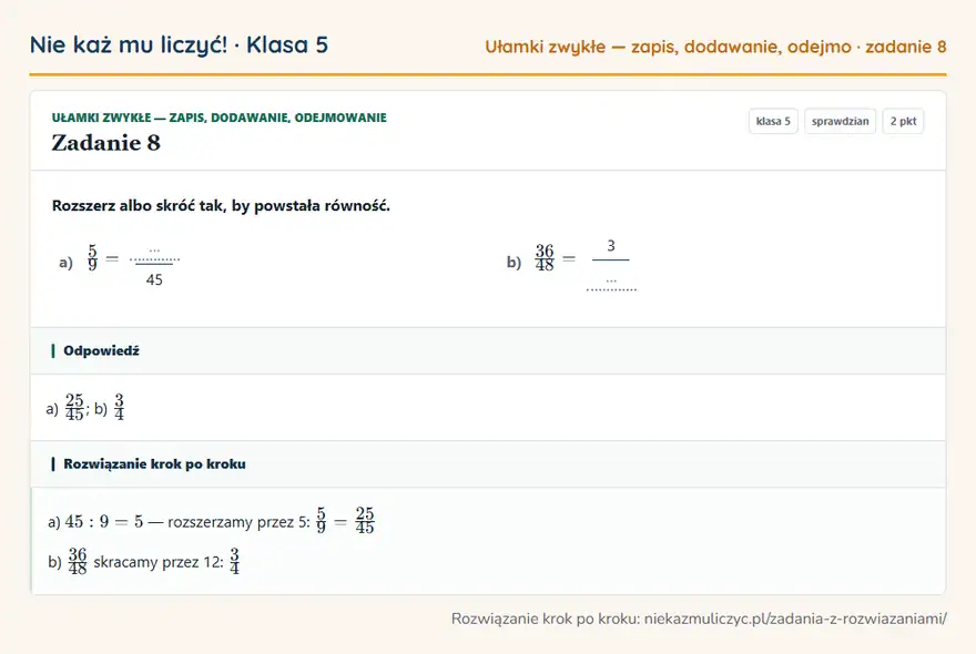 Rozwiązanie zadania 8 — Ułamki zwykłe — zapis, dodawanie, odejmowanie (klasa 5): Rozszerz albo skróć tak, by powstała równość. a) 5/9 = … 45 b) 36/48 = 3 …
