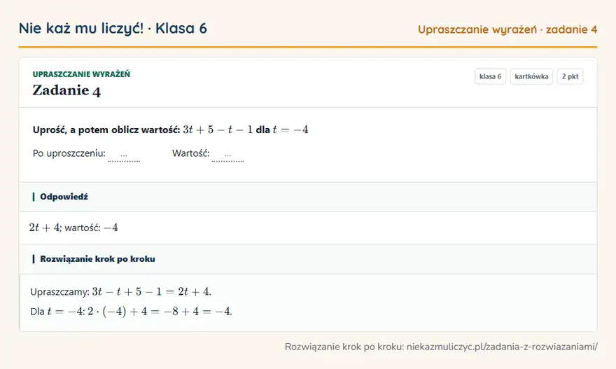 Rozwiązanie zadania 4 — Upraszczanie wyrażeń (klasa 6): Uprość, a potem oblicz wartość: 3t + 5 - t - 1 dla t = -4 Po uproszczeniu: … Wartość: …