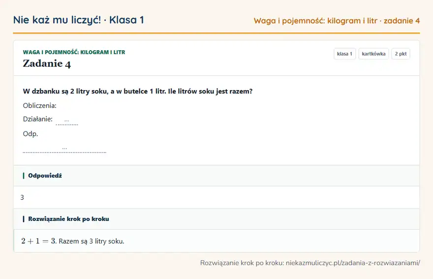 Rozwiązanie zadania 4 — Waga i pojemność: kilogram i litr (klasa 1): W dzbanku są 2 litry soku, a w butelce 1 litr. Ile litrów soku jest razem? Obliczenia: Działanie: ……