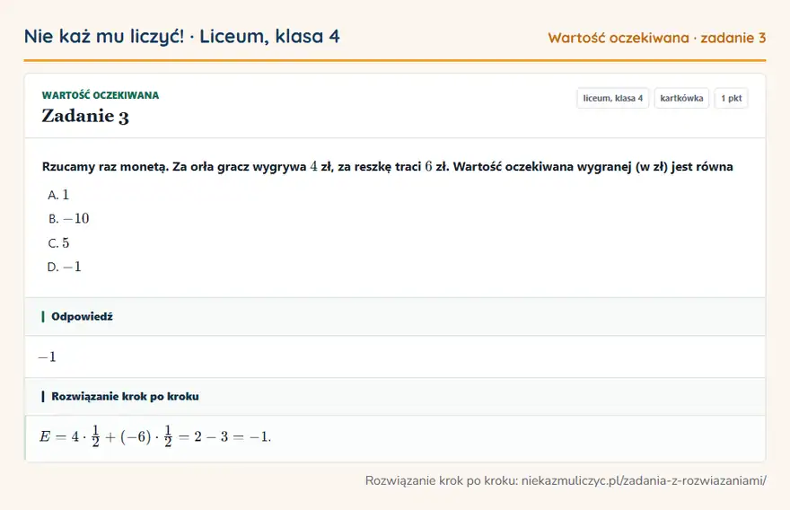 Rozwiązanie zadania 3 — Wartość oczekiwana (liceum, klasa 4): Rzucamy raz monetą. Za orła gracz wygrywa 4 zł, za reszkę traci 6 zł. Wartość oczekiwana wygranej…
