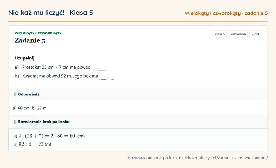 Rozwiązanie zadania 5 — Wielokąty i czworokąty (klasa 5): Uzupełnij. a) Prostokąt 23 cm × 7 cm ma obwód … b) Kwadrat ma obwód 92 m. Jego bok ma …