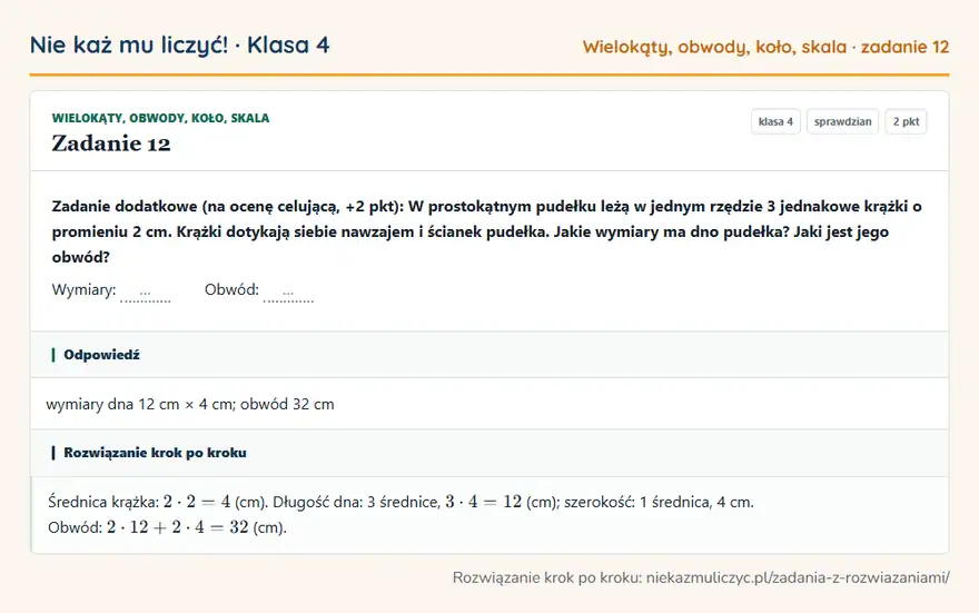 Rozwiązanie zadania 12 — Wielokąty, obwody, koło, skala (klasa 4): Zadanie dodatkowe (na ocenę celującą, +2 pkt): W prostokątnym pudełku leżą w jednym rzędzie 3…