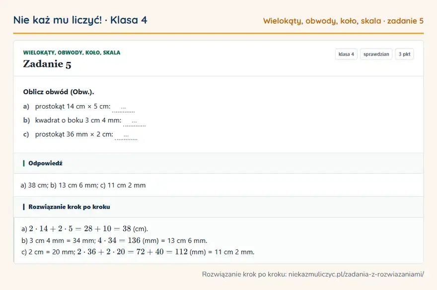 Rozwiązanie zadania 5 — Wielokąty, obwody, koło, skala (klasa 4): Oblicz obwód (Obw.). a) prostokąt 14 cm × 5 cm: … b) kwadrat o boku 3 cm 4 mm: … c) prostokąt 36 mm…