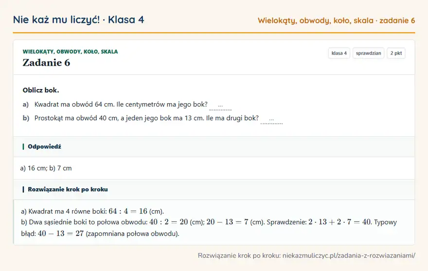 Rozwiązanie zadania 6 — Wielokąty, obwody, koło, skala (klasa 4): Oblicz bok. a) Kwadrat ma obwód 64 cm. Ile centymetrów ma jego bok? … b) Prostokąt ma obwód 40 cm…