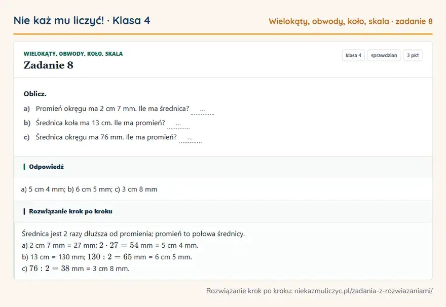 Rozwiązanie zadania 8 — Wielokąty, obwody, koło, skala (klasa 4): Oblicz. a) Promień okręgu ma 2 cm 7 mm. Ile ma średnica? … b) Średnica koła ma 13 cm. Ile ma…