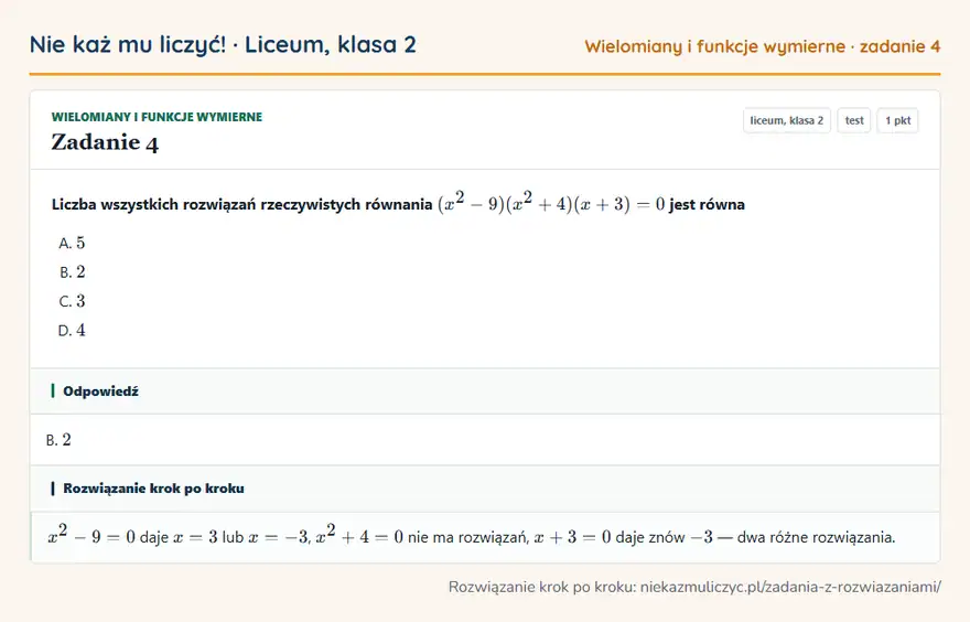 Rozwiązanie zadania 4, test „Wielomiany i funkcje wymierne”, liceum, klasa 2: Liczba wszystkich rozwiązań rzeczywistych równania (x² - 9)(x² + 4)(x + 3) = 0 jest równa Odpowiedź: B. 2