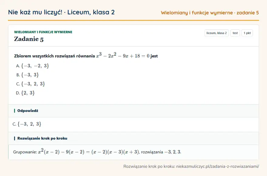 Rozwiązanie zadania 5 — Wielomiany i funkcje wymierne (liceum, klasa 2): Zbiorem wszystkich rozwiązań równania x³ - 2x² - 9x + 18 = 0 jest