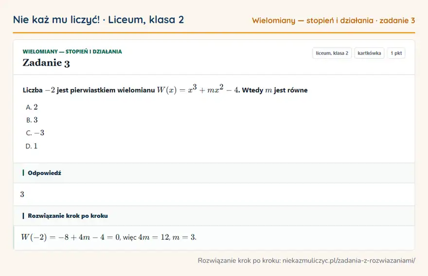 Rozwiązanie zadania 3 — Wielomiany — stopień i działania (liceum, klasa 2): Liczba -2 jest pierwiastkiem wielomianu W(x) = x³ + mx² - 4. Wtedy m jest równe