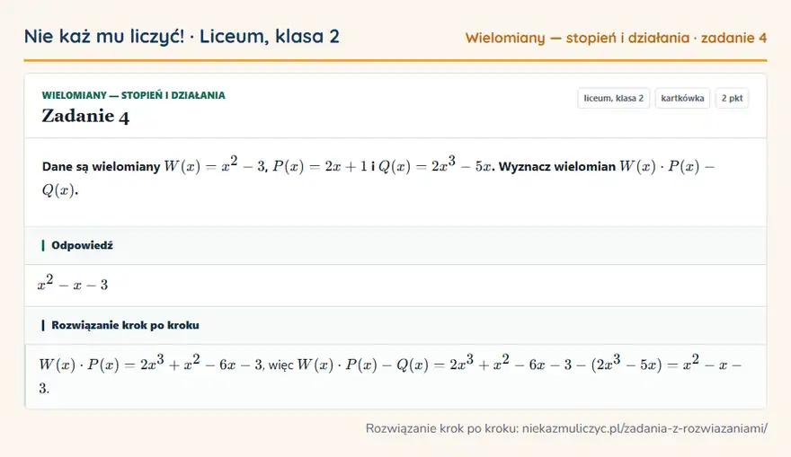 Rozwiązanie zadania 4 — Wielomiany — stopień i działania (liceum, klasa 2): Dane są wielomiany W(x) = x² - 3, P(x) = 2x + 1 i Q(x) = 2x³ - 5x. Wyznacz wielomian W(x) · P(x) …