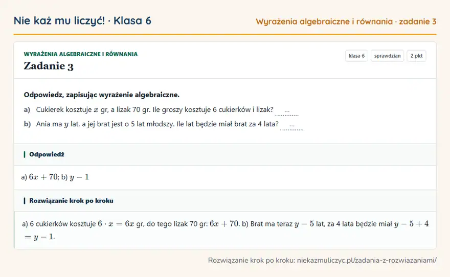 Rozwiązanie zadania 3, sprawdzian „Wyrażenia algebraiczne i równania”, klasa 6: Odpowiedz, zapisując wyrażenie algebraiczne. a) Cukierek kosztuje x gr, a lizak 70 gr. Ile groszy… Odpowiedź: a) 6x + 70; b) y - 1