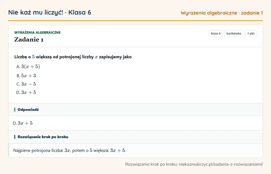 Rozwiązanie zadania 1, kartkówka „Wyrażenia algebraiczne”, klasa 6: Liczbę o 5 większą od potrojonej liczby x zapisujemy jako Odpowiedź: D. 3x + 5