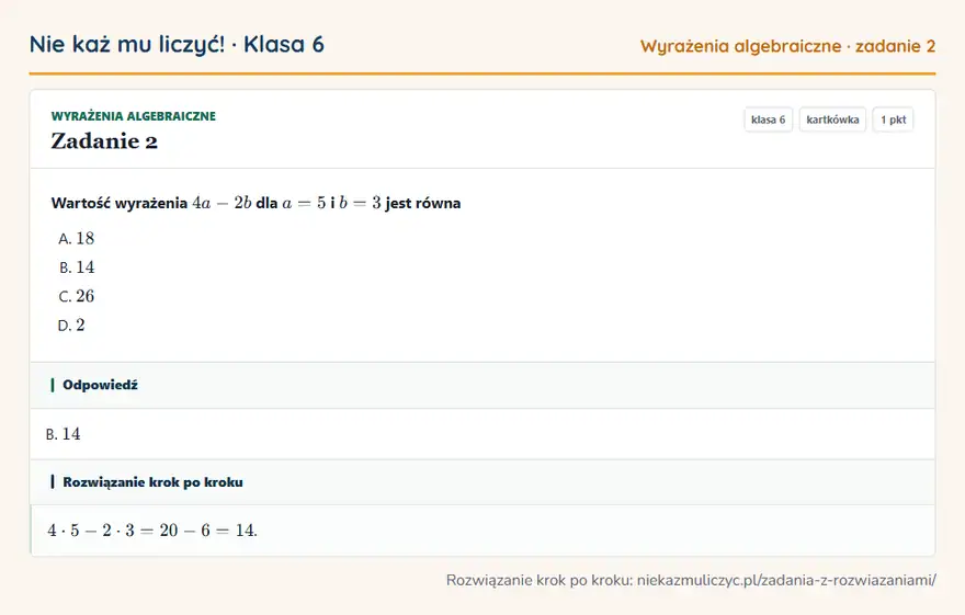 Rozwiązanie zadania 2, kartkówka „Wyrażenia algebraiczne”, klasa 6: Wartość wyrażenia 4a - 2b dla a = 5 i b = 3 jest równa Odpowiedź: B. 14