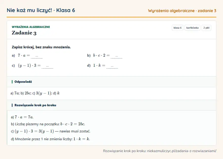 Rozwiązanie zadania 3 — Wyrażenia algebraiczne (klasa 6): Zapisz krócej, bez znaku mnożenia. a) 7 · a = … b) b · c · 2 = … c) (y - 1) · 3 = … d) 1 · k = …