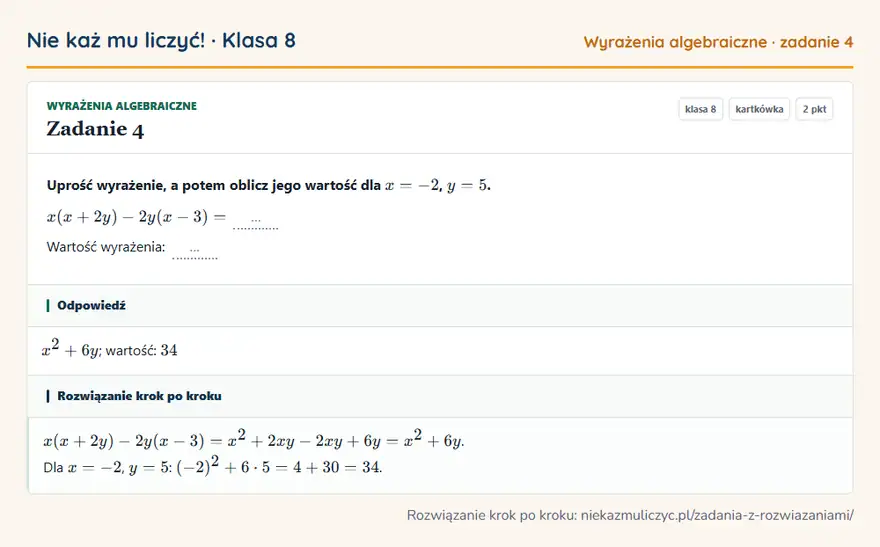 Rozwiązanie zadania 4, kartkówka „Wyrażenia algebraiczne”, klasa 8: Uprość wyrażenie, a potem oblicz jego wartość dla x = -2, y = 5. x(x + 2y) - 2y(x - 3) = … Wartość… Odpowiedź: x² + 6y; wartość: 34