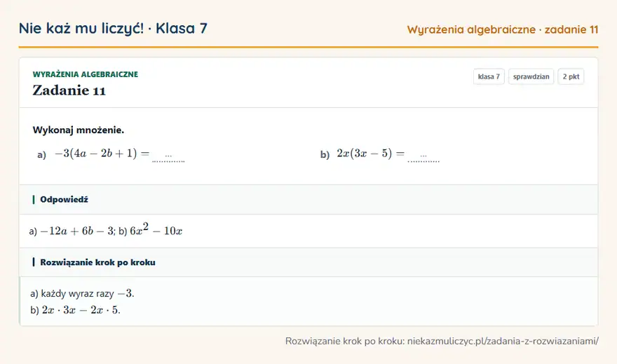 Rozwiązanie zadania 11, sprawdzian „Wyrażenia algebraiczne”, klasa 7: Wykonaj mnożenie. a) -3(4a - 2b + 1) = … b) 2x(3x - 5) = … Odpowiedź: a) -12a + 6b - 3; b) 6x² - 10x