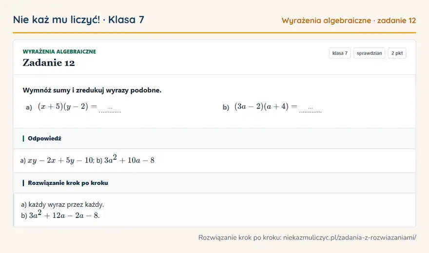 Rozwiązanie zadania 12, sprawdzian „Wyrażenia algebraiczne”, klasa 7: Wymnóż sumy i zredukuj wyrazy podobne. a) (x + 5)(y - 2) = … b) (3a - 2)(a + 4) = … Odpowiedź: a) xy - 2x + 5y - 10; b) 3a² + 10a - 8