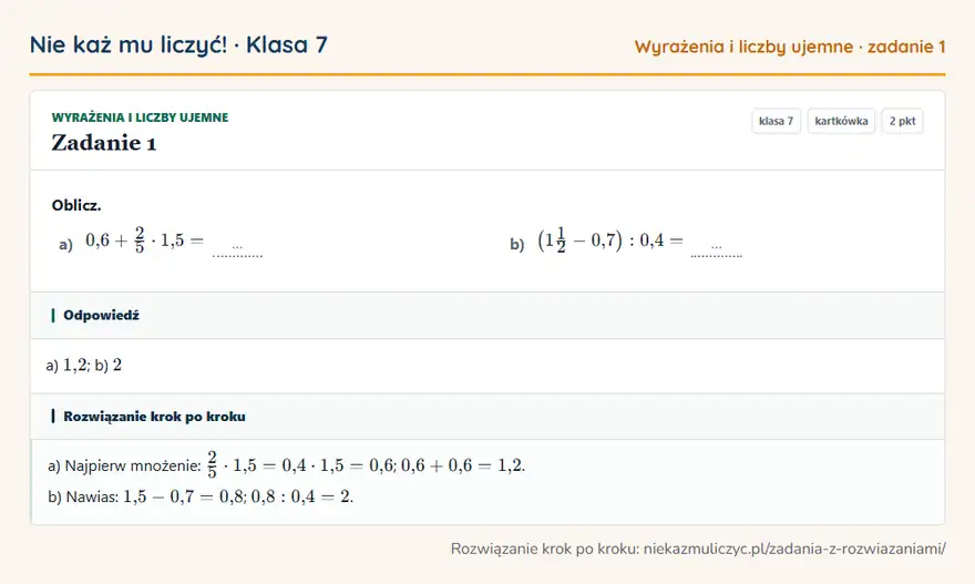 Rozwiązanie zadania 1 — Wyrażenia i liczby ujemne (klasa 7): Oblicz. a) 0,6 + 2/5 · 1,5 = … b) (11/2 - 0,7 ): 0,4 = …