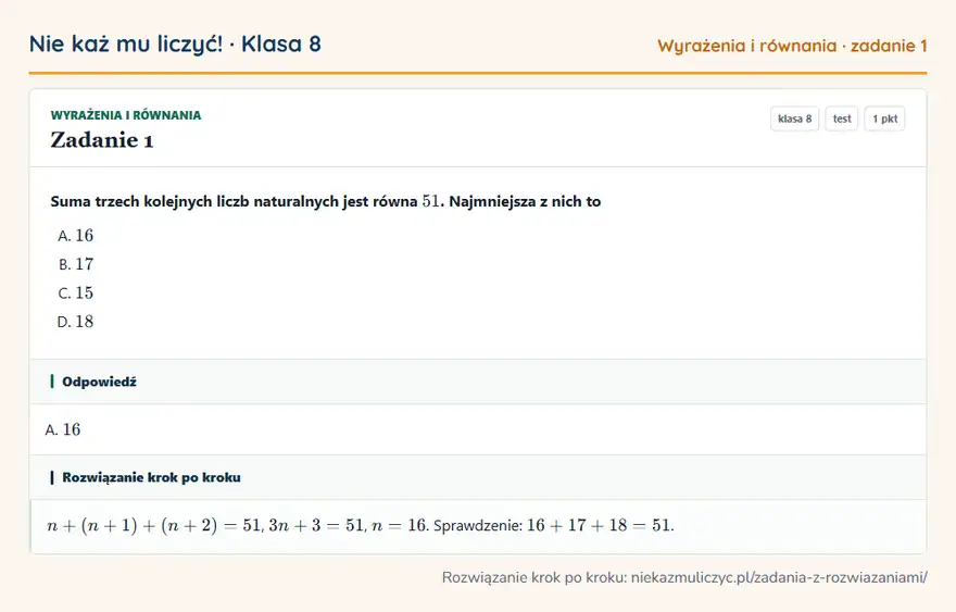 Rozwiązanie zadania 1, test „Wyrażenia i równania”, klasa 8: Suma trzech kolejnych liczb naturalnych jest równa 51. Najmniejsza z nich to Odpowiedź: A. 16