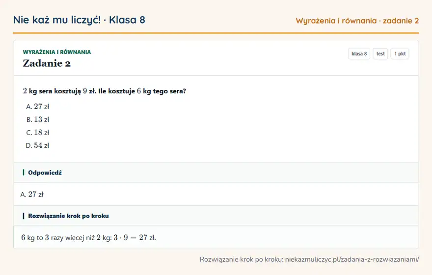 Rozwiązanie zadania 2, test „Wyrażenia i równania”, klasa 8: 2 kg sera kosztują 9 zł. Ile kosztuje 6 kg tego sera? Odpowiedź: A. 27 zł