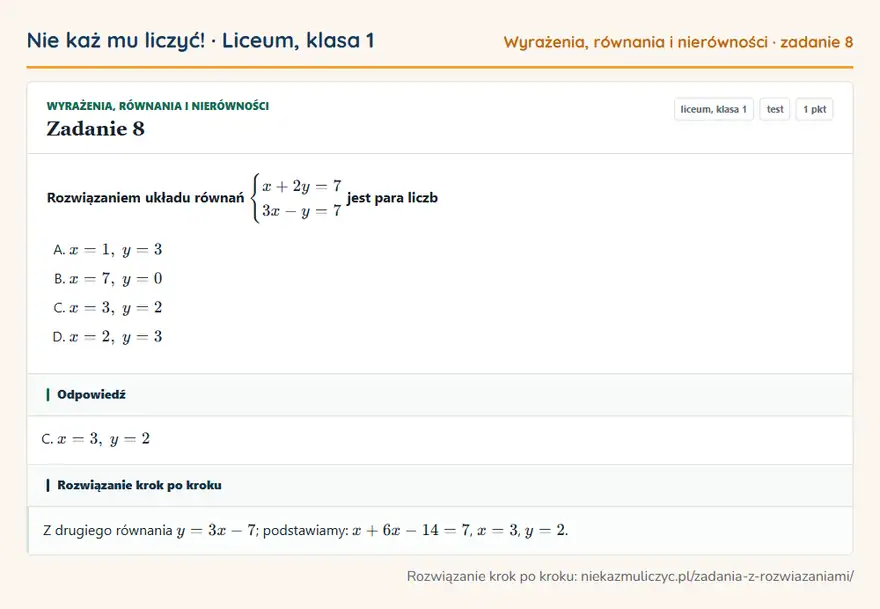 Rozwiązanie zadania 8 — Wyrażenia, równania i nierówności (liceum, klasa 1): Rozwiązaniem układu równań cases x + 2y = 7 \ 3x - y = 7 cases jest para liczb