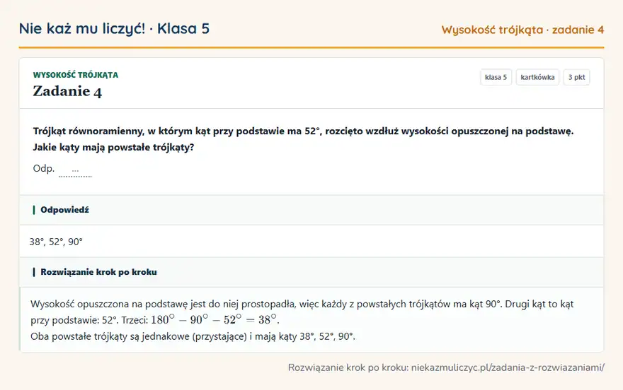 Rozwiązanie zadania 4, kartkówka „Wysokość trójkąta”, klasa 5: Trójkąt równoramienny, w którym kąt przy podstawie ma 52°, rozcięto wzdłuż wysokości opuszczonej na… Odpowiedź: 38°, 52°, 90°