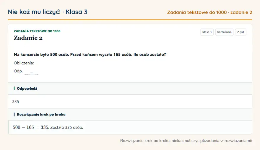 Rozwiązanie zadania 2, kartkówka „Zadania tekstowe do 1000”, klasa 3: Na koncercie było 500 osób. Przed końcem wyszło 165 osób. Ile osób zostało? Obliczenia: Odp. … Odpowiedź: 335