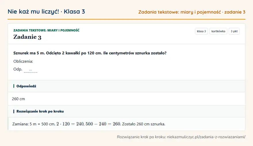 Rozwiązanie zadania 3, kartkówka „Zadania tekstowe: miary i pojemność”, klasa 3: Sznurek ma 5 m. Odcięto 2 kawałki po 120 cm. Ile centymetrów sznurka zostało? Obliczenia: Odp. … Odpowiedź: 260 cm