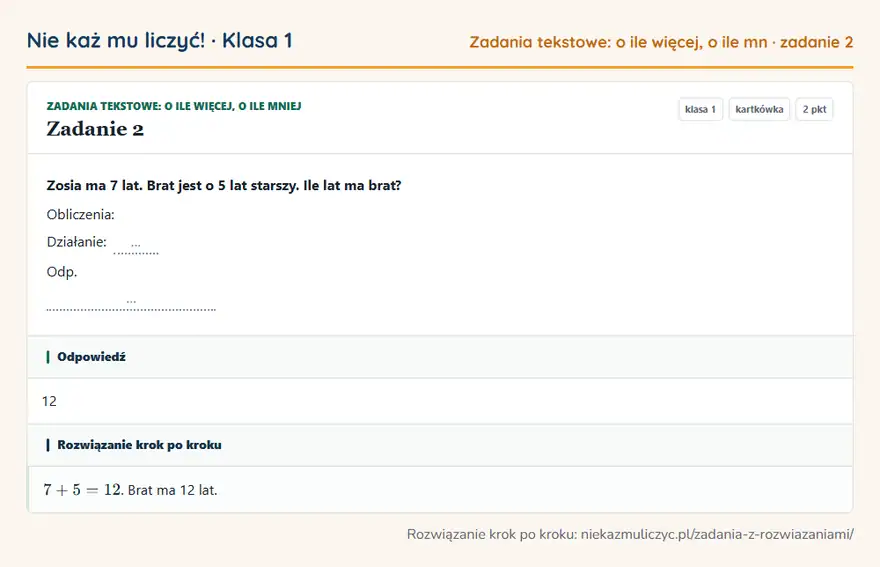 Rozwiązanie zadania 2 — Zadania tekstowe: o ile więcej, o ile mniej (klasa 1): Zosia ma 7 lat. Brat jest o 5 lat starszy. Ile lat ma brat? Obliczenia: Działanie: … Odp. …