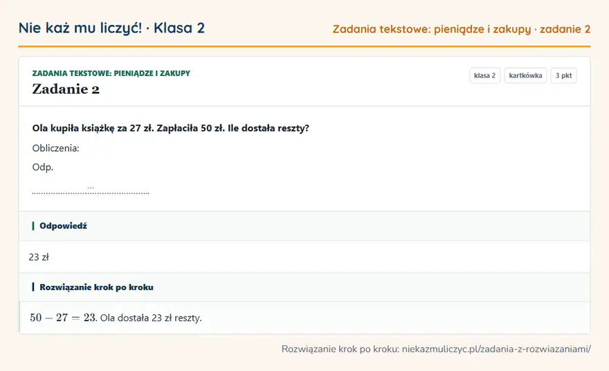 Rozwiązanie zadania 2 — Zadania tekstowe: pieniądze i zakupy (klasa 2): Ola kupiła książkę za 27 zł. Zapłaciła 50 zł. Ile dostała reszty? Obliczenia: Odp. …