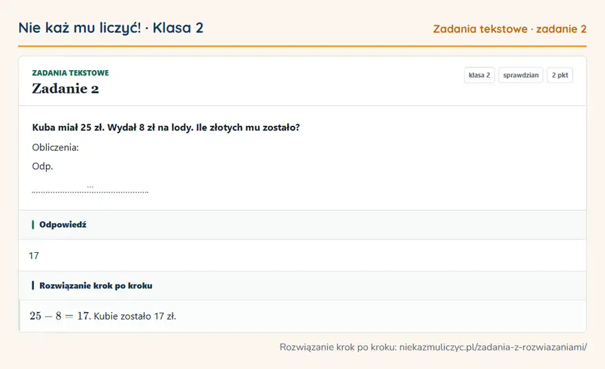 Rozwiązanie zadania 2 — Zadania tekstowe (klasa 2): Kuba miał 25 zł. Wydał 8 zł na lody. Ile złotych mu zostało? Obliczenia: Odp. …