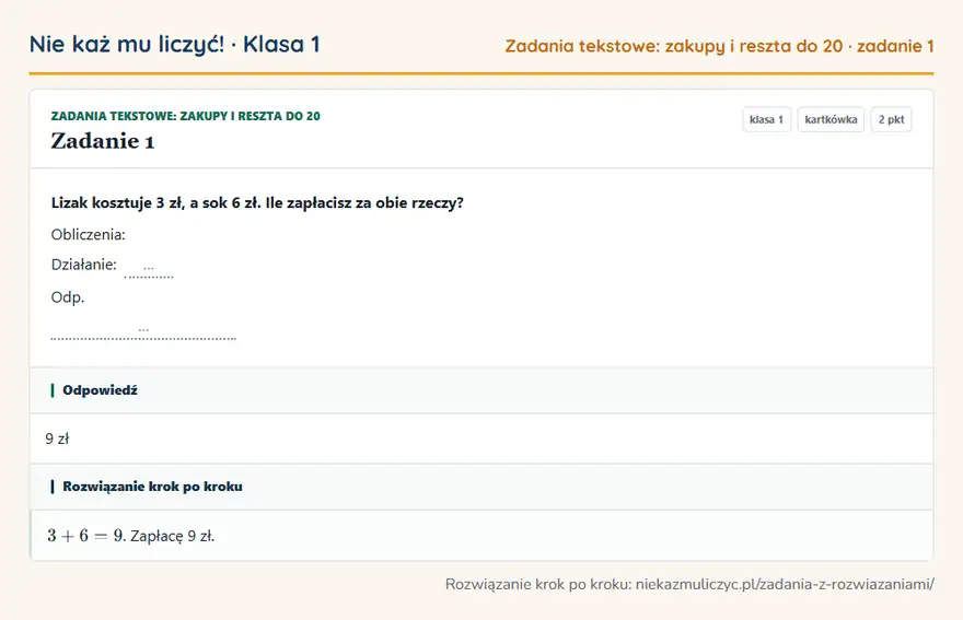 Rozwiązanie zadania 1 — Zadania tekstowe: zakupy i reszta do 20 (klasa 1): Lizak kosztuje 3 zł, a sok 6 zł. Ile zapłacisz za obie rzeczy? Obliczenia: Działanie: … Odp. …