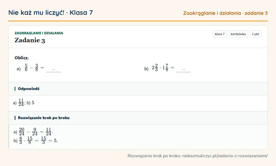 Rozwiązanie zadania 3 — Zaokrąglanie i działania (klasa 7): Oblicz. a) 5/6 - 3/8 = … b) 22/3 · 17/8 = …