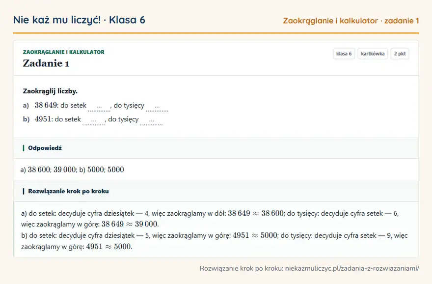 Rozwiązanie zadania 1 — Zaokrąglanie i kalkulator (klasa 6): Zaokrąglij liczby. a) 38 649: do setek …, do tysięcy … b) 4951: do setek …, do tysięcy …