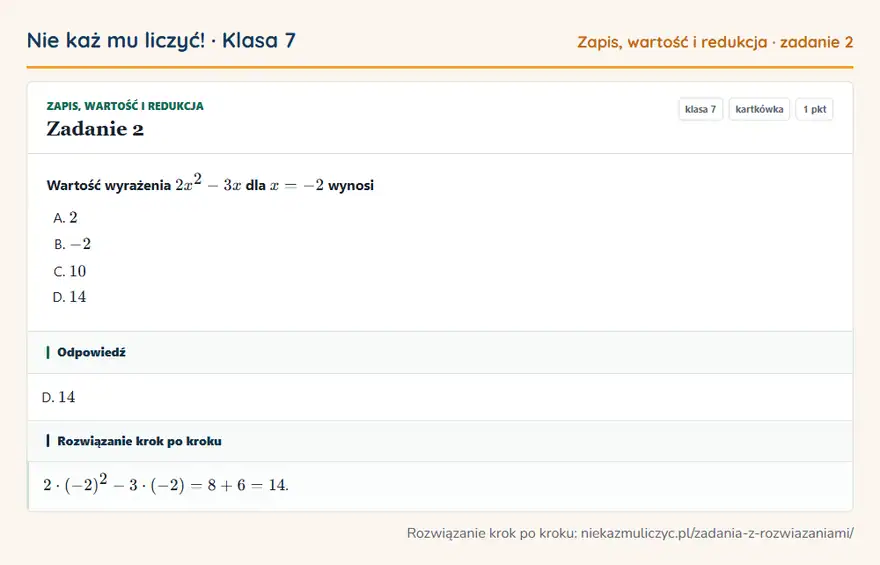 Rozwiązanie zadania 2, kartkówka „Zapis, wartość i redukcja”, klasa 7: Wartość wyrażenia 2x² - 3x dla x = -2 wynosi Odpowiedź: D. 14