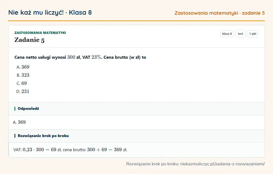 Rozwiązanie zadania 5, test „Zastosowania matematyki”, klasa 8: Cena netto usługi wynosi 300 zł, VAT 23\%. Cena brutto (w zł) to Odpowiedź: A. 369